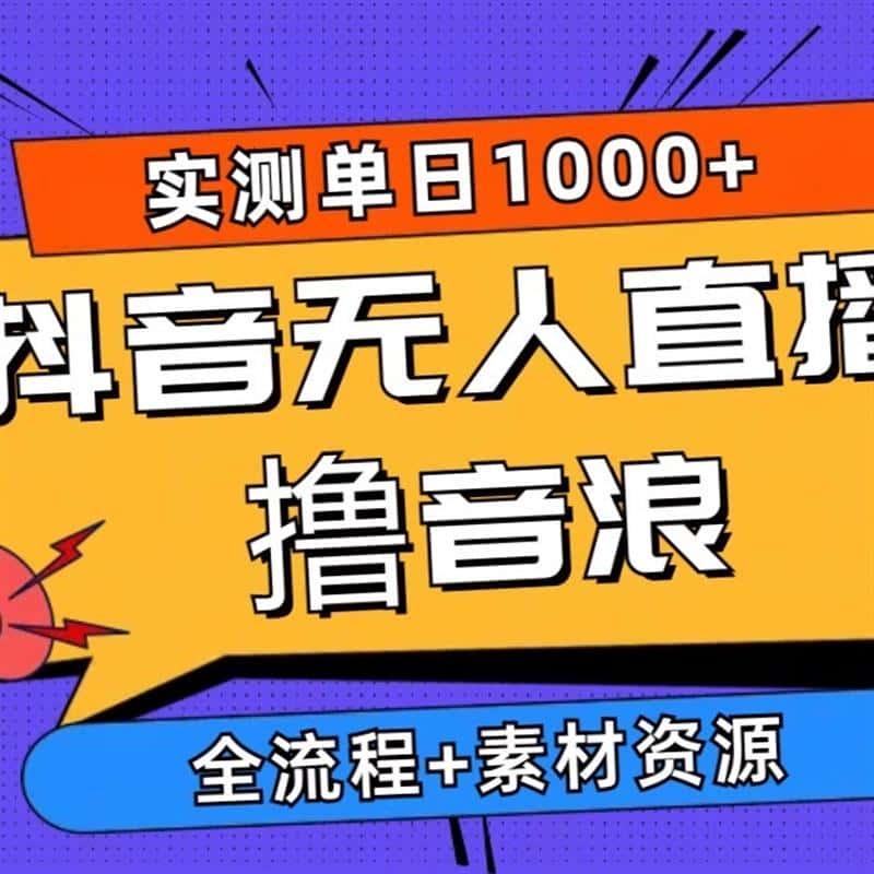 2024抖音无人直播撸音浪新玩法 日入1000+ 全流程+素材资源